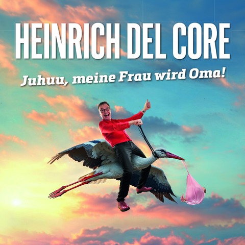Heinrich del Core - Juhuu, meine Frau wird Oma! - Hagenbach - 08.05.2027 20:00
