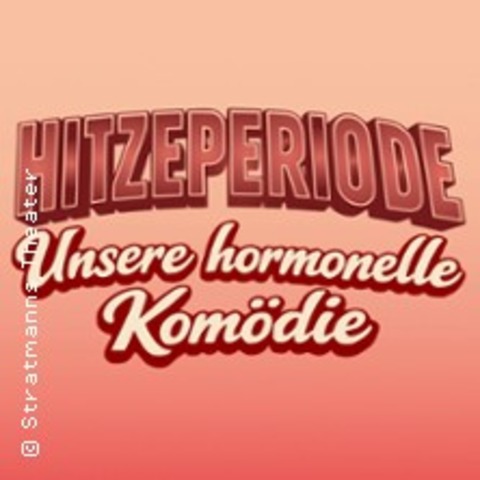 Hitzeperiode - die hormonelle Kom�die - ESSEN - 06.09.2026 19:00