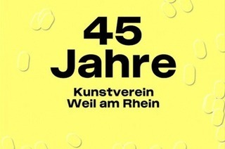 45 Jahre Kunstverein Weil am Rhein