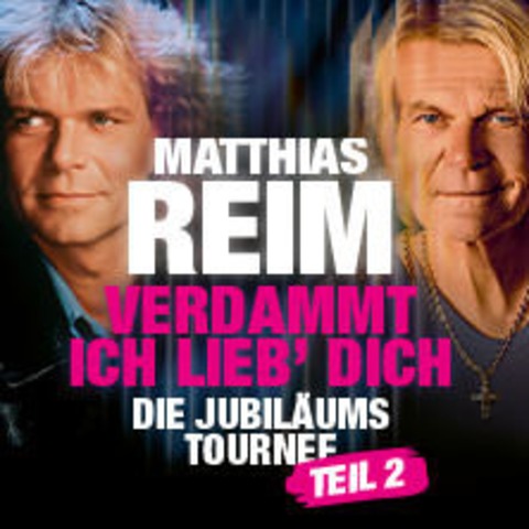 Matthias Reim - VERDAMMT, ICH LIEB DICH – Die Jubil�ums-Tournee - TEIL 2 - KAMENZ - 04.09.2027 19:30