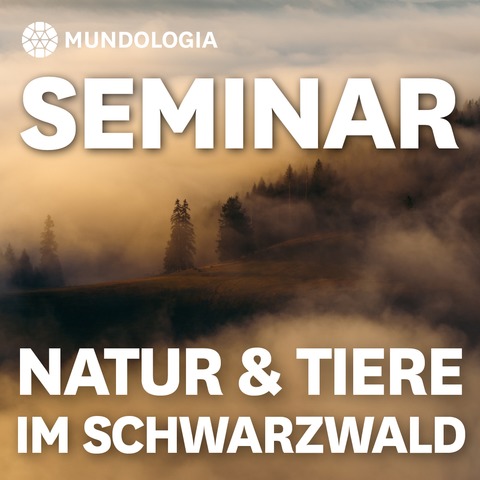 MUNDOLOGIA-Seminar: Natur und Tiere im Schwarzwald - Freiburg - 31.01.2027 15:00